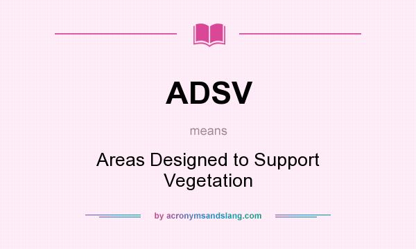 What does ADSV mean? It stands for Areas Designed to Support Vegetation