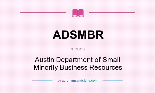What does ADSMBR mean? It stands for Austin Department of Small Minority Business Resources
