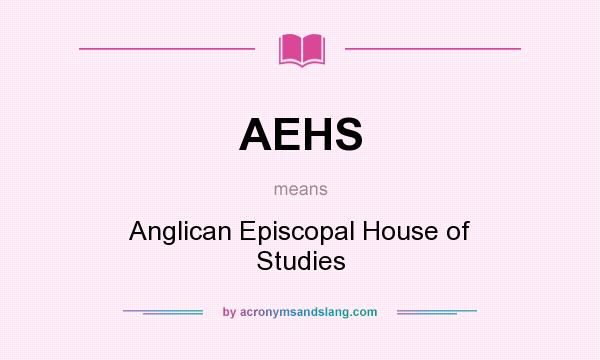 What does AEHS mean? It stands for Anglican Episcopal House of Studies
