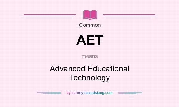 What does AET mean? It stands for Advanced Educational Technology
