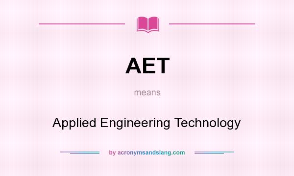 What does AET mean? It stands for Applied Engineering Technology