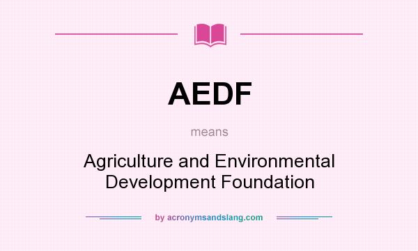What does AEDF mean? It stands for Agriculture and Environmental Development Foundation