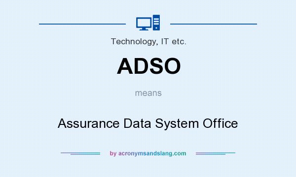 What does ADSO mean? It stands for Assurance Data System Office