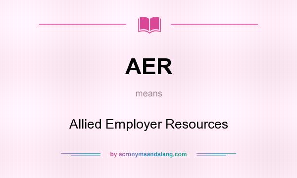 What does AER mean? It stands for Allied Employer Resources