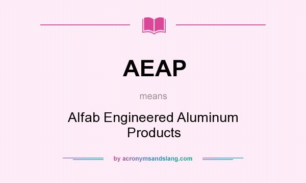 What does AEAP mean? It stands for Alfab Engineered Aluminum Products