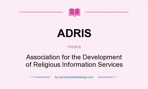 What does ADRIS mean? It stands for Association for the Development of Religious Information Services