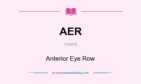 What does AER mean? It stands for Anterior Eye Row