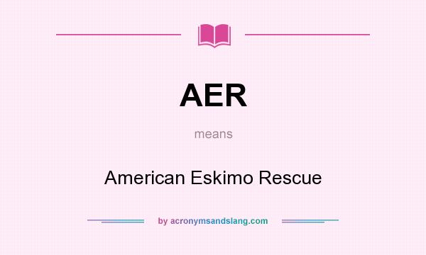 What does AER mean? It stands for American Eskimo Rescue