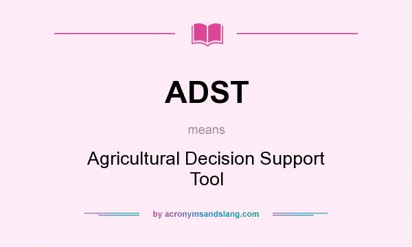 What does ADST mean? It stands for Agricultural Decision Support Tool