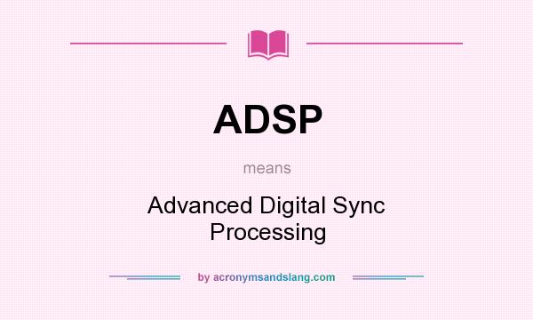 What does ADSP mean? It stands for Advanced Digital Sync Processing