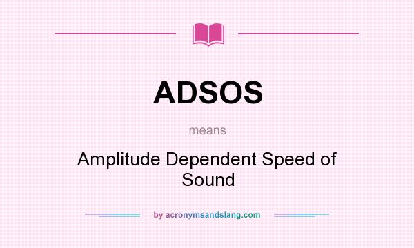 What does ADSOS mean? It stands for Amplitude Dependent Speed of Sound