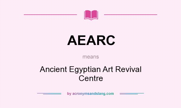 What does AEARC mean? It stands for Ancient Egyptian Art Revival Centre