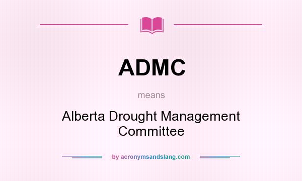 What does ADMC mean? It stands for Alberta Drought Management Committee