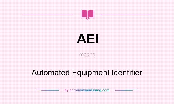 What does AEI mean? It stands for Automated Equipment Identifier