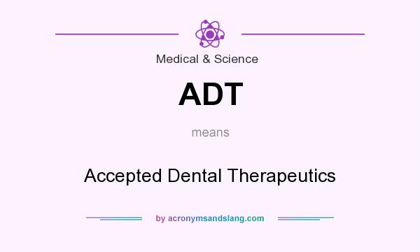 What does ADT mean? It stands for Accepted Dental Therapeutics
