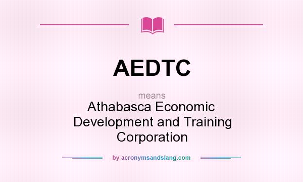 What does AEDTC mean? It stands for Athabasca Economic Development and Training Corporation