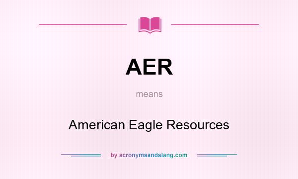 What does AER mean? It stands for American Eagle Resources