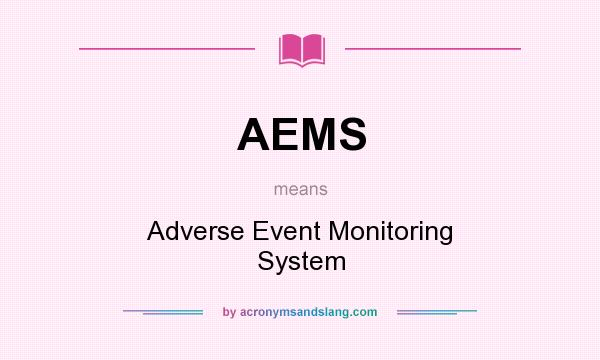 What does AEMS mean? It stands for Adverse Event Monitoring System