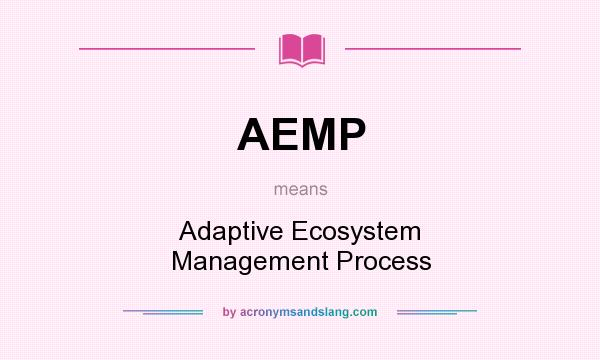 What does AEMP mean? It stands for Adaptive Ecosystem Management Process