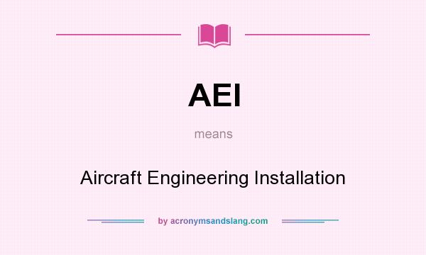 What does AEI mean? It stands for Aircraft Engineering Installation