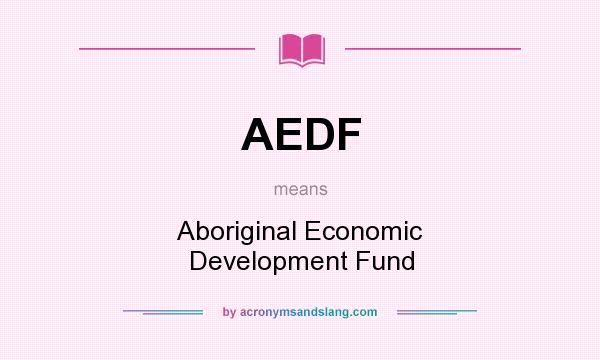 What does AEDF mean? It stands for Aboriginal Economic Development Fund