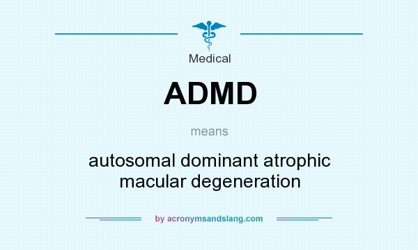 What does ADMD mean? It stands for autosomal dominant atrophic macular degeneration