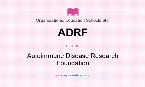 What does ADRF mean? It stands for Autoimmune Disease Research Foundation
