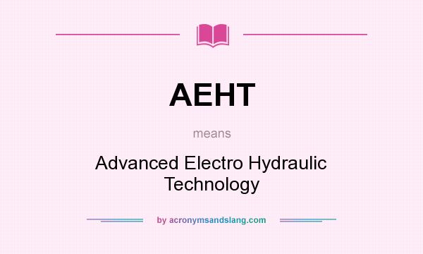 What does AEHT mean? It stands for Advanced Electro Hydraulic Technology