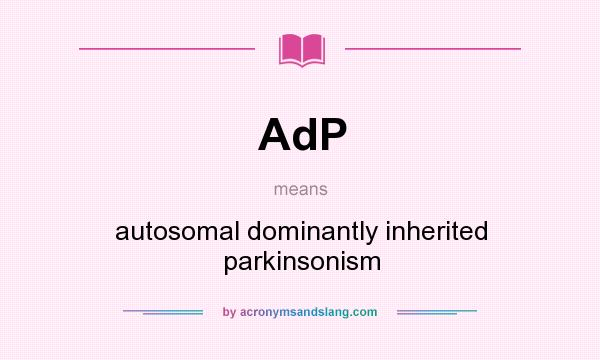 What does AdP mean? It stands for autosomal dominantly inherited parkinsonism