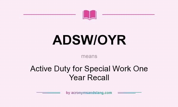 What does ADSW/OYR mean? It stands for Active Duty for Special Work One Year Recall
