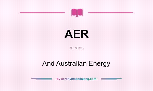 What does AER mean? It stands for And Australian Energy
