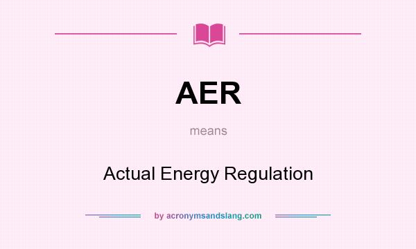 What does AER mean? It stands for Actual Energy Regulation