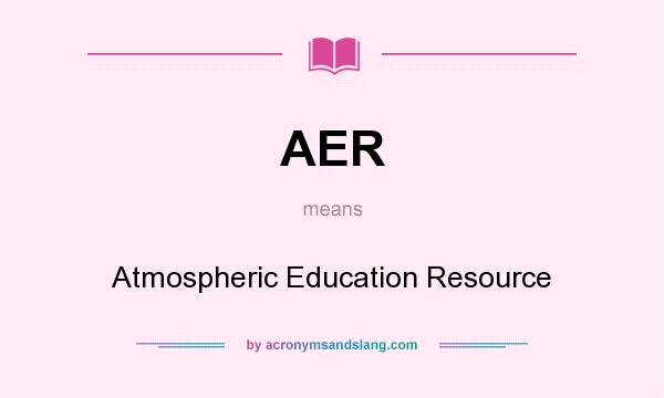 What does AER mean? It stands for Atmospheric Education Resource