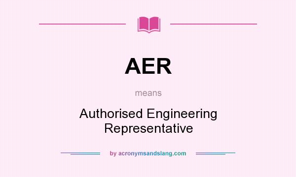 What does AER mean? It stands for Authorised Engineering Representative