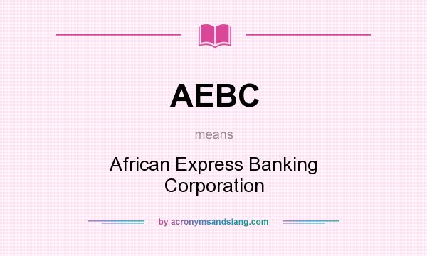 What does AEBC mean? It stands for African Express Banking Corporation