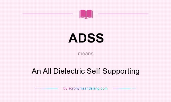 What does ADSS mean? It stands for An All Dielectric Self Supporting