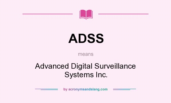 What does ADSS mean? It stands for Advanced Digital Surveillance Systems Inc.