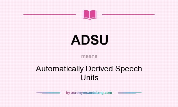 What does ADSU mean? It stands for Automatically Derived Speech Units