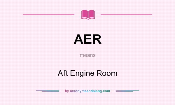 What does AER mean? It stands for Aft Engine Room