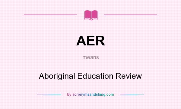 What does AER mean? It stands for Aboriginal Education Review