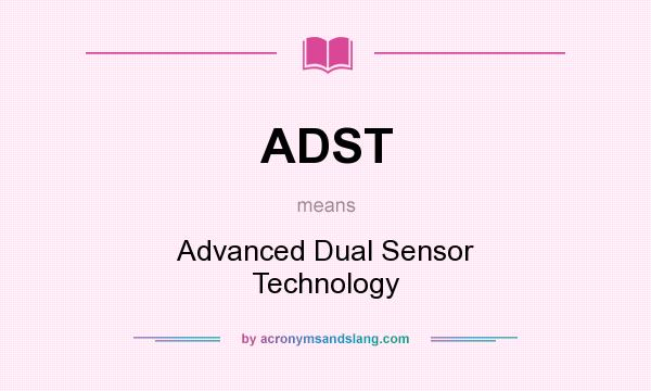 What does ADST mean? It stands for Advanced Dual Sensor Technology