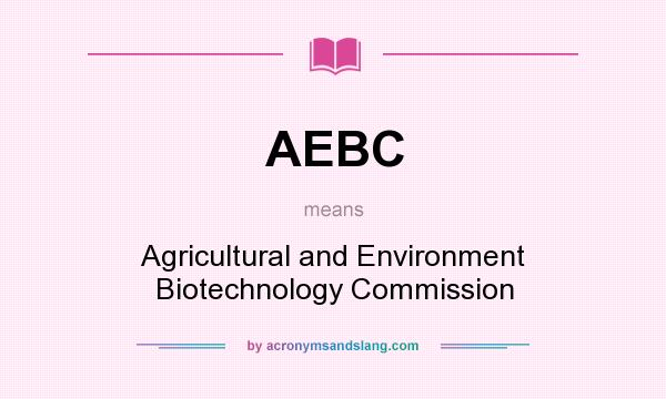 What does AEBC mean? It stands for Agricultural and Environment Biotechnology Commission