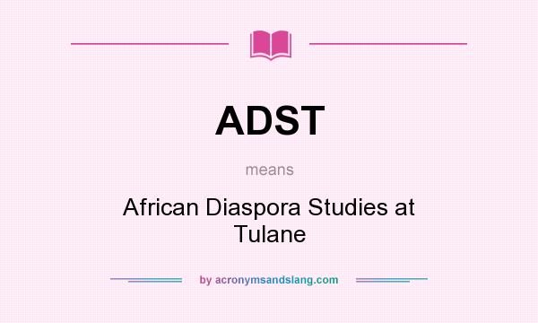 What does ADST mean? It stands for African Diaspora Studies at Tulane