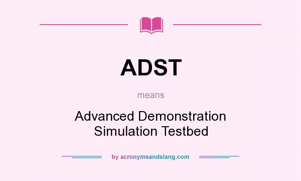 What does ADST mean? It stands for Advanced Demonstration Simulation Testbed