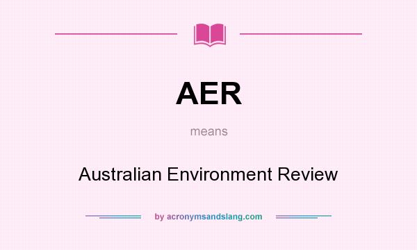 What does AER mean? It stands for Australian Environment Review