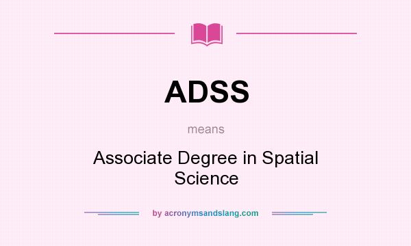 What does ADSS mean? It stands for Associate Degree in Spatial Science