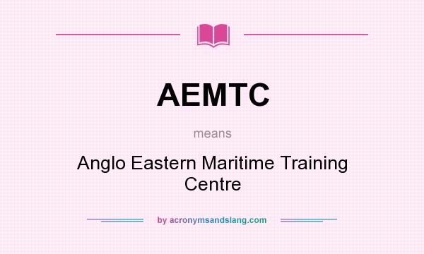 What does AEMTC mean? It stands for Anglo Eastern Maritime Training Centre
