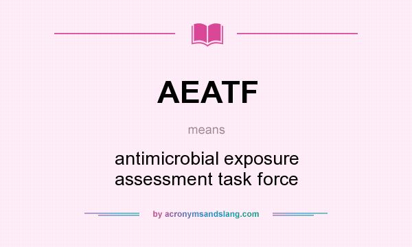 What does AEATF mean? It stands for antimicrobial exposure assessment task force