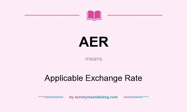 What does AER mean? It stands for Applicable Exchange Rate