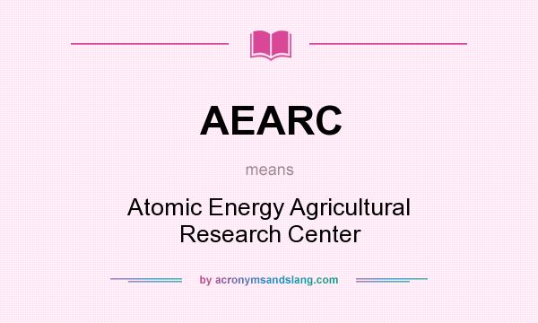 What does AEARC mean? It stands for Atomic Energy Agricultural Research Center